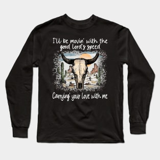 I'll Be Movin' With The Good Lord's Speed Carrying' Your Love With Me Bull Skull Deserts Leopard Long Sleeve T-Shirt